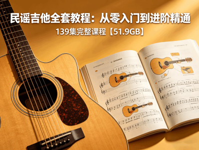 民谣吉他全套教程：从零入门到进阶精通，139集完整课程【51.9GB】